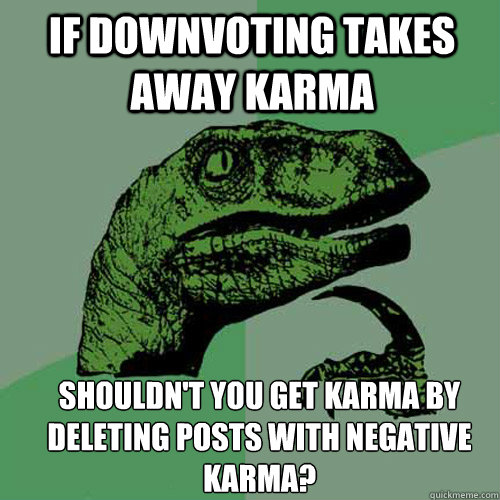 if downvoting takes away karma shouldnt you get karma by de - Philosoraptor