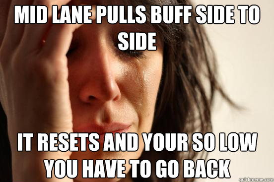 mid lane pulls buff side to side it resets and your so low y - First World Problems