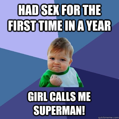 had sex for the first time in a year girl calls me superman - Success Kid