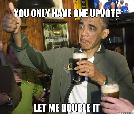you only have one upvote let me double it - Upvoting Obama