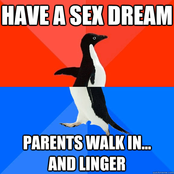 have a sex dream parents walk in and linger - Socially Awesome Awkward Penguin