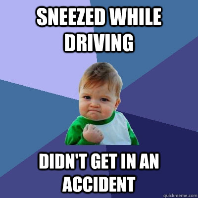 sneezed while driving didnt get in an accident - Success Kid