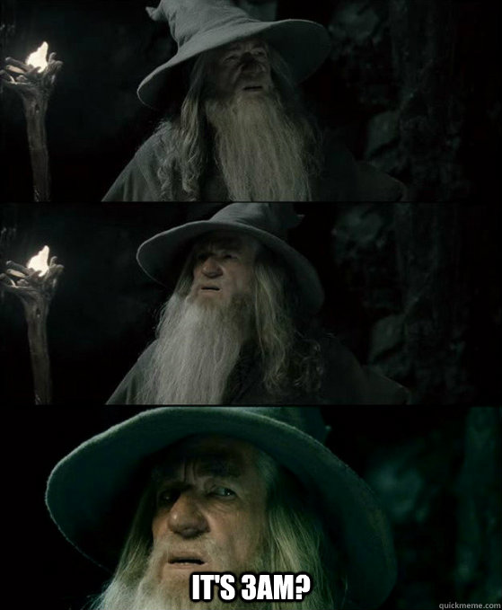 its 3am - Confused Gandalf