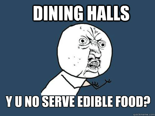 dining halls y u no serve edible food - Y U No