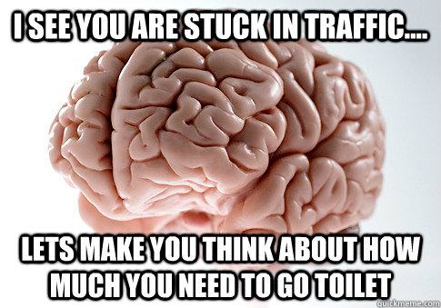 i see you are stuck in traffic lets make you think about - Scumbag Brain