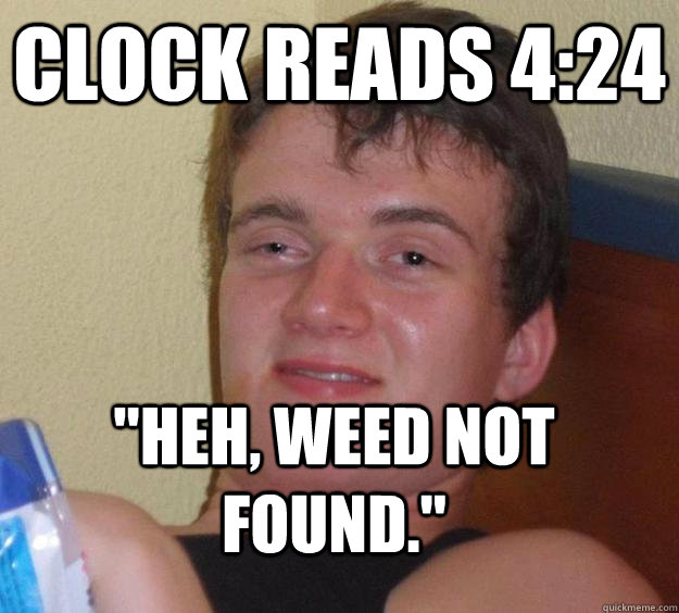 clock reads 424 heh weed not found - 10 Guy