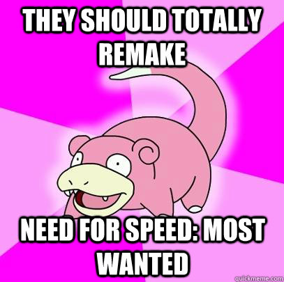 they should totally remake need for speed most wanted - Slowpoke