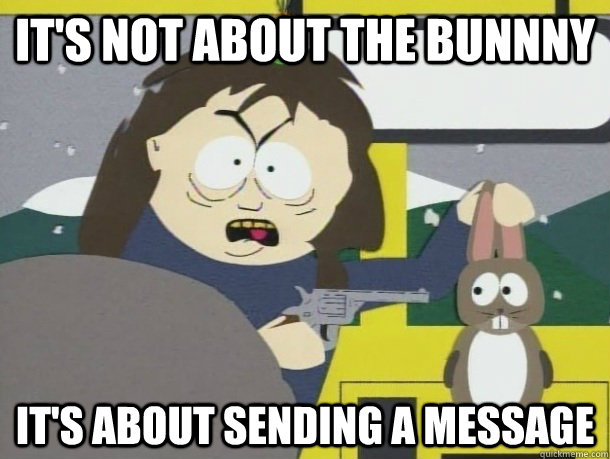 its not about the bunnny its about sending a message -