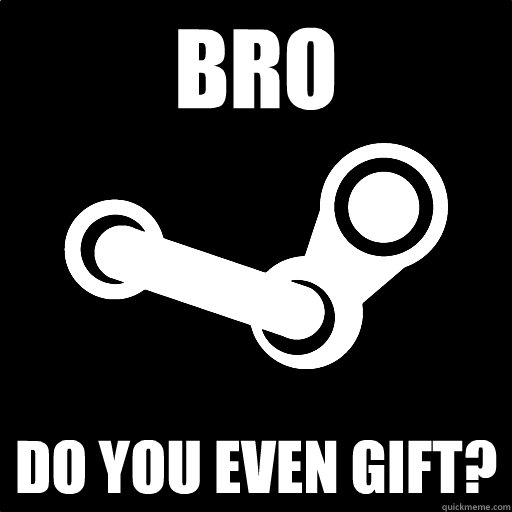 bro do you even gift - Fottuto Steam