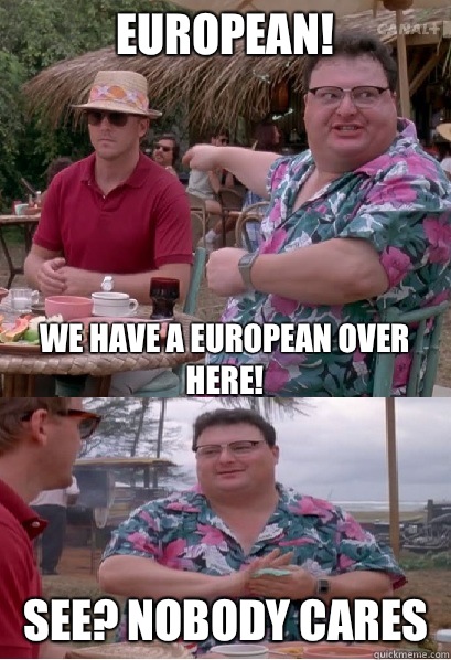 European we have a european over here See nobody cares - Nobody Cares