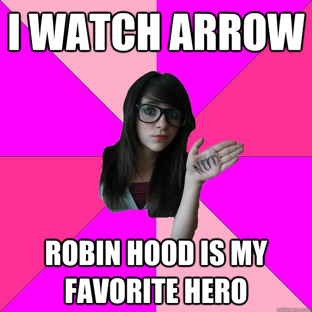 i watch arrow robin hood is my favorite hero - Idiot Nerd Girl