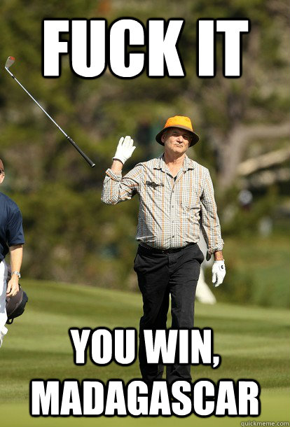 fuck it you win madagascar - fuck it bill murray