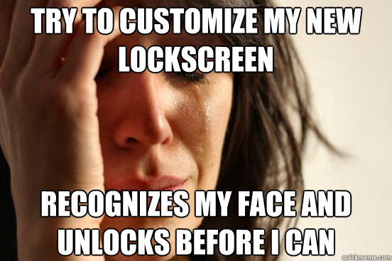 try to customize my new lockscreen recognizes my face and u - First World Problems