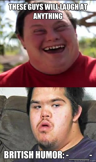 these guys will laugh at anything british humor - Autistic FunnyNot funny