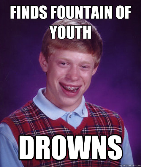 finds fountain of youth drowns - Bad Luck Brian
