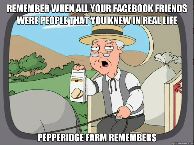 remember when all your facebook friends were people that you - Pepperidge Farm Remembers