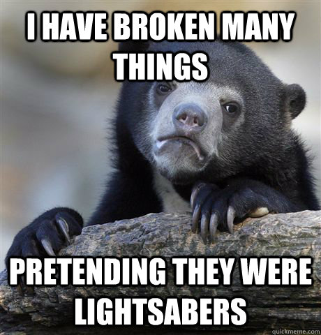 i have broken many things pretending they were lightsabers - Confession Bear