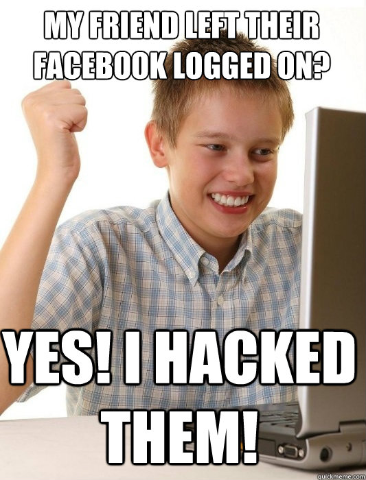 my friend left their facebook logged on yes i hacked them - First Day on the Internet Kid