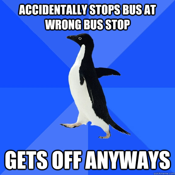 accidentally stops bus at wrong bus stop gets off anyways - Socially Awkward Penguin