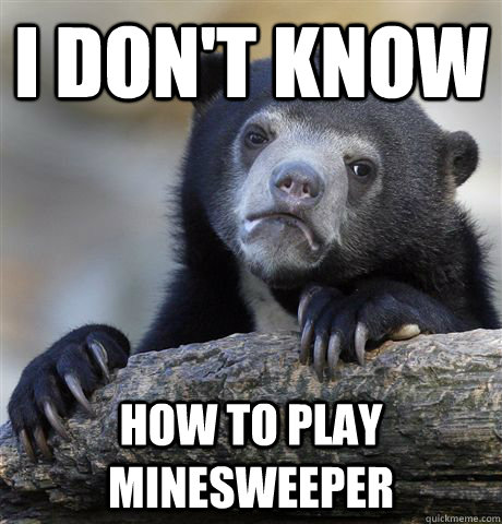 i dont know how to play minesweeper - Confession Bear
