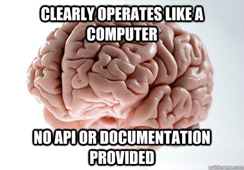 clearly operates like a computer no api or documentation pro - Scumbag Brain