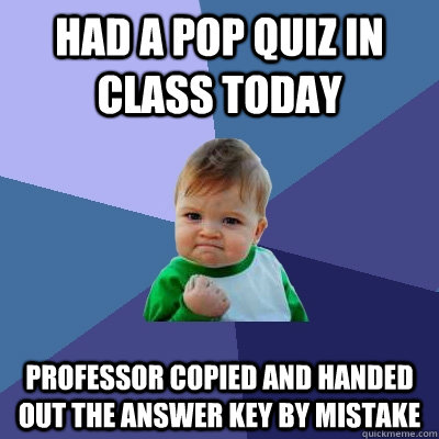 had a pop quiz in class today professor copied and handed ou - Success Kid