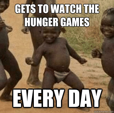 gets to watch the hunger games every day - 3rd world success kid