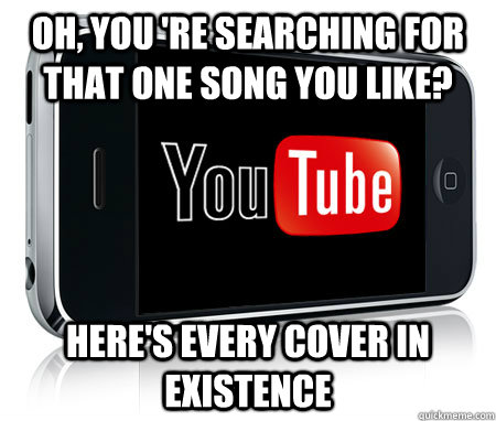 oh you re searching for that one song you like heres eve - Scumbag Youtube App