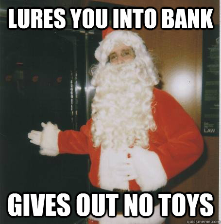 lures you into bank gives out no toys - Bank Santa