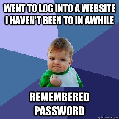 went to log into a website i havent been to in awhile remem - Success Kid