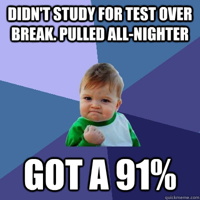 didnt study for test over break pulled allnighter got a 9 - Success Kid