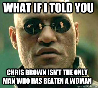 what if i told you chris brown isnt the only man who has be - Matrix Morpheus