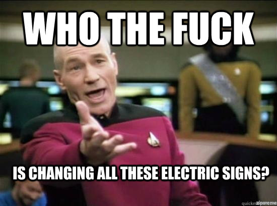 who the fuck is changing all these electric signs - Annoyed Picard HD