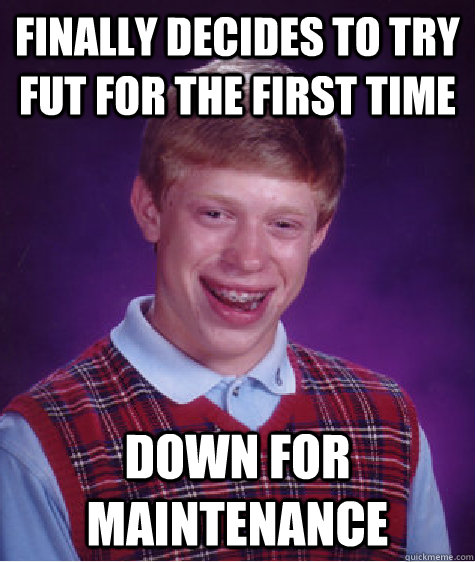 finally decides to try fut for the first time down for maint - Bad Luck Brian