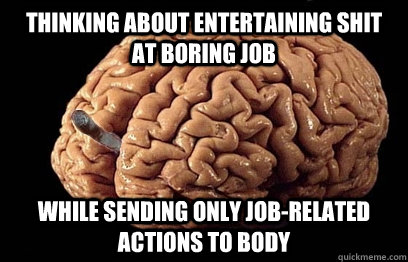 thinking about entertaining shit at boring job while sending - Good Guy Brain