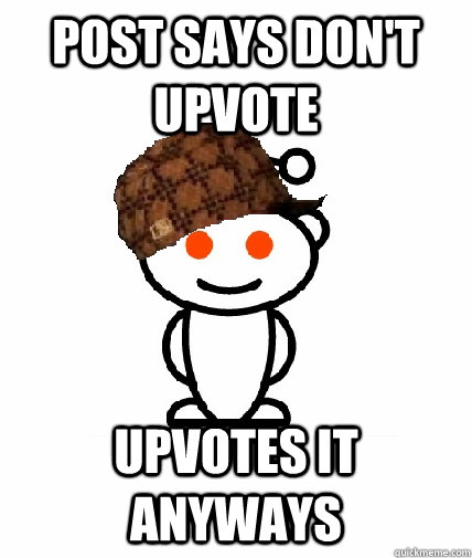post says dont upvote upvotes it anyways - Scumbag Redditor