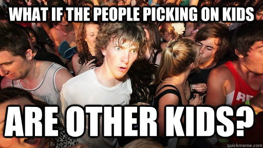 what if the people picking on kids are other kids - Sudden Clarity Clarence