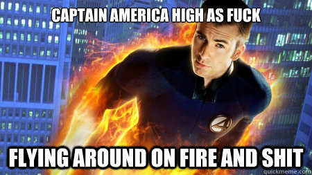 captain america high as fuck flying around on fire and shit -