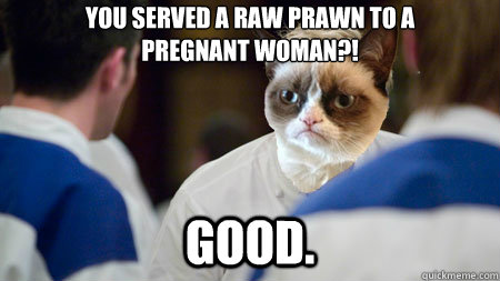 you served a raw prawn to a pregnant woman good - Hells Kitten