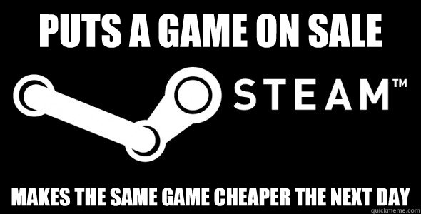 puts a game on sale makes the same game cheaper the next day - Scumbag Steam