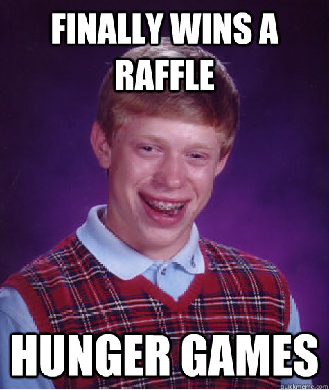 finally wins a raffle hunger games - Bad Luck Brian