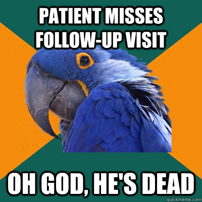 patient misses followup visit oh god hes dead - Paranoid Parrot