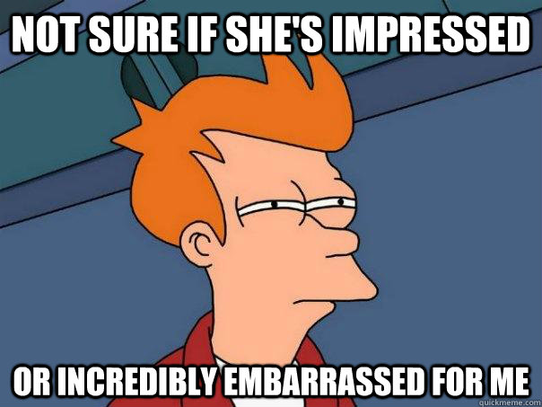 not sure if shes impressed or incredibly embarrassed for me - Futurama Fry