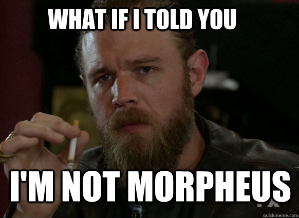 what if i told you im not morpheus -