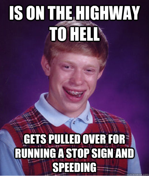 is on the highway to hell gets pulled over for running a sto - Bad Luck Brian