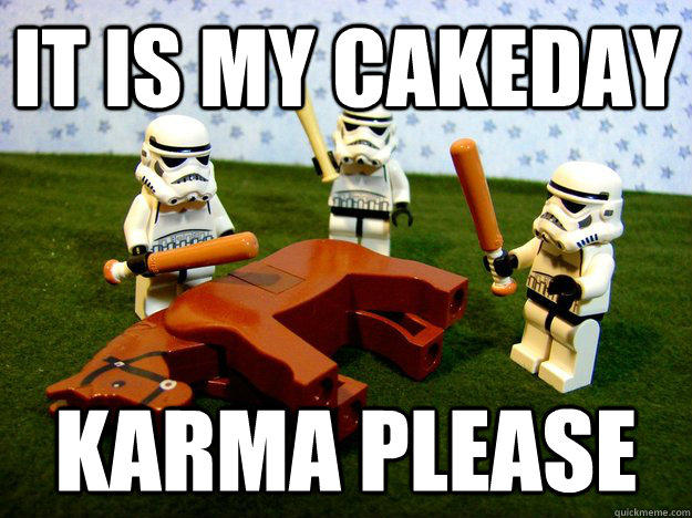 it is my cakeday karma please - Karma Please