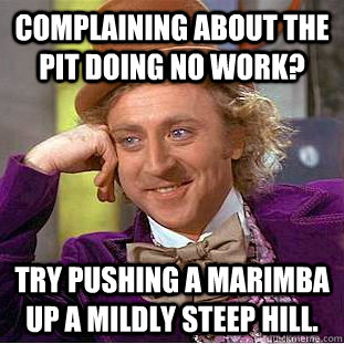 complaining about the pit doing no work try pushing a marim - Condescending Wonka