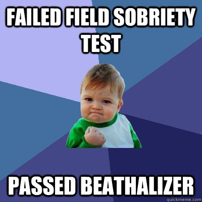 failed field sobriety test passed beathalizer - Success Kid
