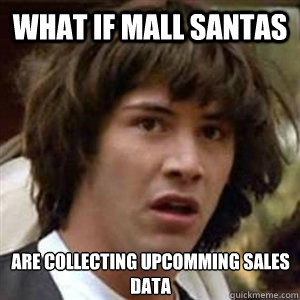 what if mall santas are collecting upcomming sales data - Conspiracy Keanu Sexy