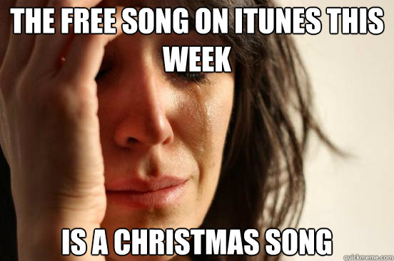 the free song on itunes this week is a christmas song - First World Problems